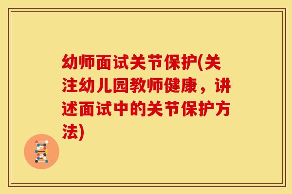幼师面试关节保护(关注幼儿园教师健康，讲述面试中的关节保护方法)