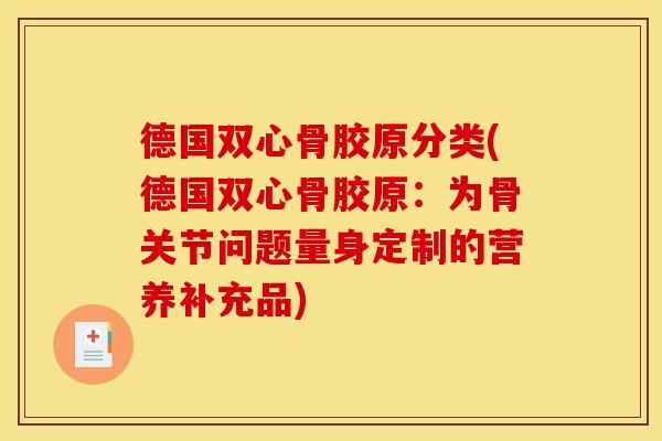德国双心骨胶原分类(德国双心骨胶原：为骨关节问题量身定制的营养补充品)