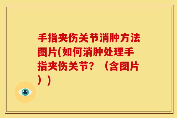 手指夹伤关节消肿方法图片(如何消肿处理手指夹伤关节？（含图片）)
