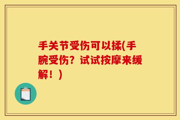 手关节受伤可以揉(手腕受伤？试试按摩来缓解！)