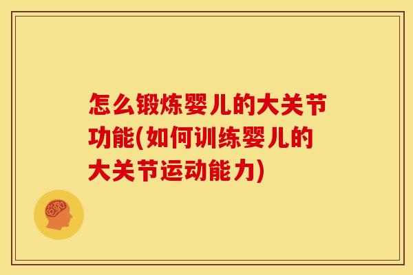 怎么锻炼婴儿的大关节功能(如何训练婴儿的大关节运动能力)
