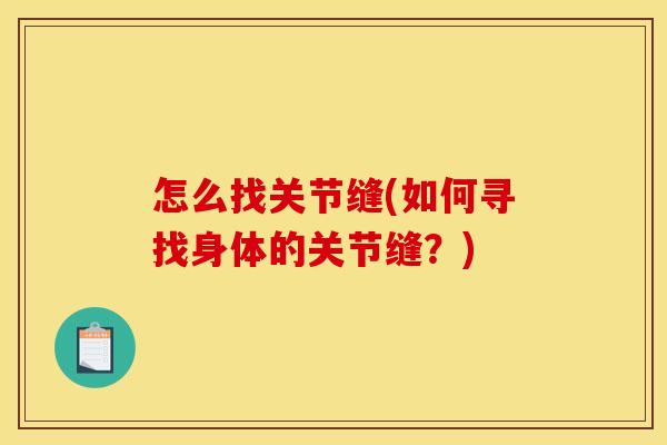 怎么找关节缝(如何寻找身体的关节缝？)