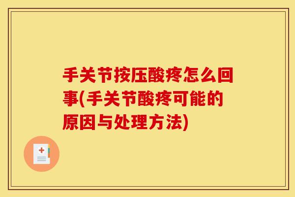手关节按压酸疼怎么回事(手关节酸疼可能的原因与处理方法)