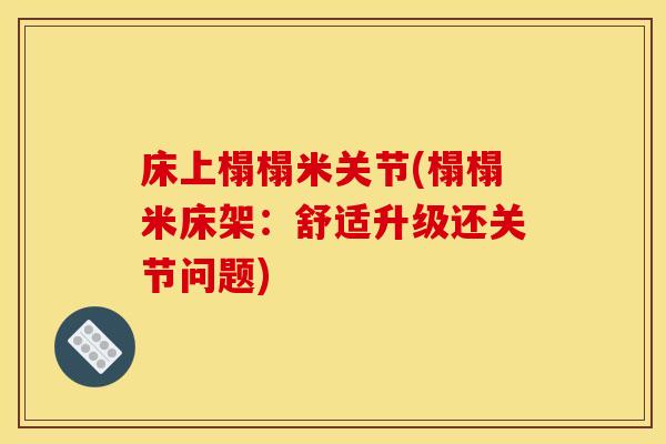 床上榻榻米关节(榻榻米床架：舒适升级还关节问题)