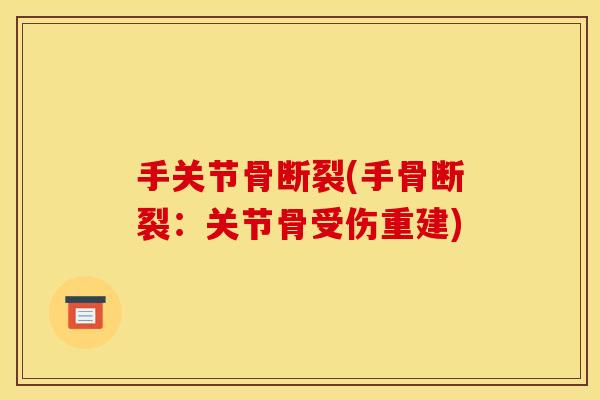 手关节骨断裂(手骨断裂：关节骨受伤重建)