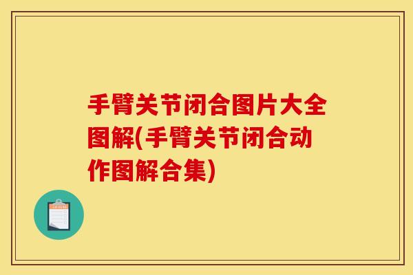 手臂关节闭合图片大全图解(手臂关节闭合动作图解合集)