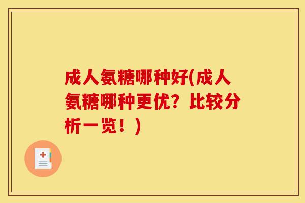 成人氨糖哪种好(成人氨糖哪种更优？比较分析一览！)