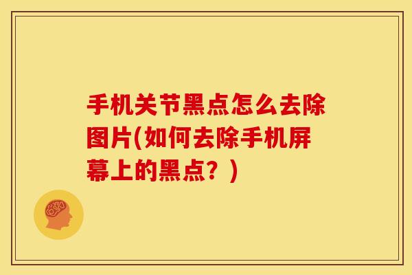 手机关节黑点怎么去除图片(如何去除手机屏幕上的黑点？)