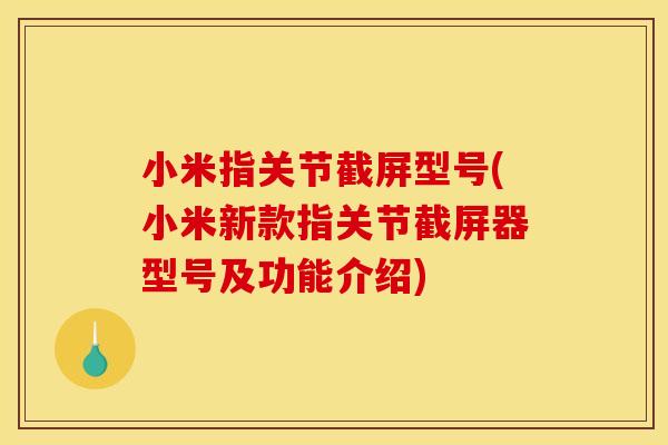小米指关节截屏型号(小米新款指关节截屏器型号及功能介绍)