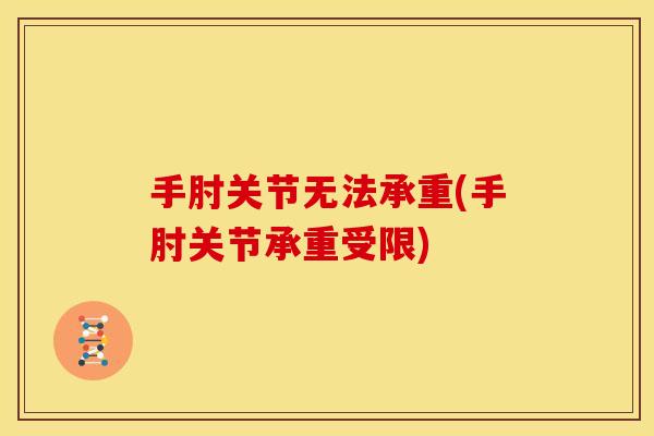 手肘关节无法承重(手肘关节承重受限)