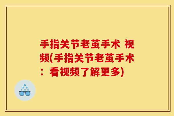 手指关节老茧手术 视频(手指关节老茧手术：看视频了解更多)