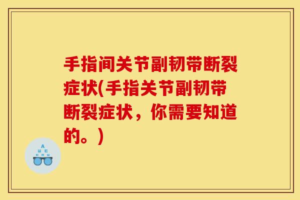 手指间关节副韧带断裂症状(手指关节副韧带断裂症状，你需要知道的。)