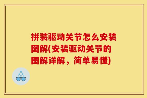 拼装驱动关节怎么安装图解(安装驱动关节的图解详解，简单易懂)