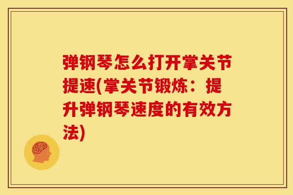 弹钢琴怎么打开掌关节提速(掌关节锻炼：提升弹钢琴速度的有效方法)