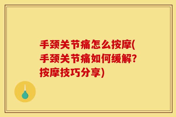 手颈关节痛怎么按摩(手颈关节痛如何缓解？按摩技巧分享)