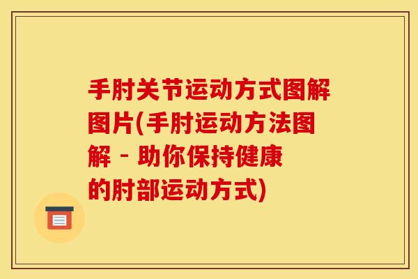 手肘关节运动方式图解图片(手肘运动方法图解 - 助你保持健康的肘部运动方式)