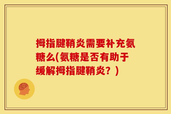 拇指腱鞘炎需要补充氨糖么(氨糖是否有助于缓解拇指腱鞘炎？)