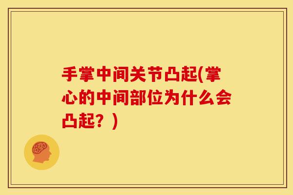 手掌中间关节凸起(掌心的中间部位为什么会凸起？)