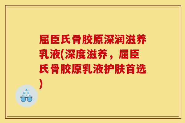 屈臣氏骨胶原深润滋养乳液(深度滋养，屈臣氏骨胶原乳液护肤首选)