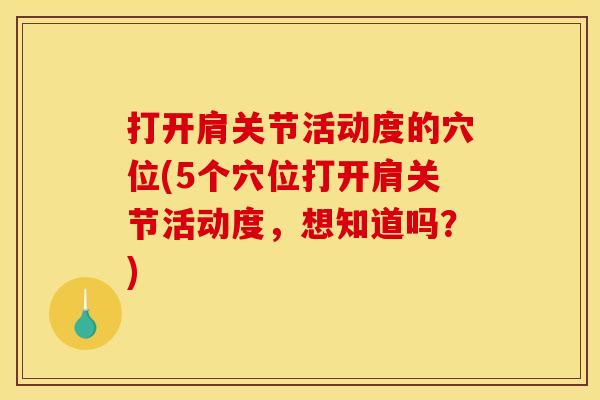 打开肩关节活动度的穴位(5个穴位打开肩关节活动度，想知道吗？)
