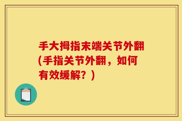 手大拇指末端关节外翻(手指关节外翻，如何有效缓解？)