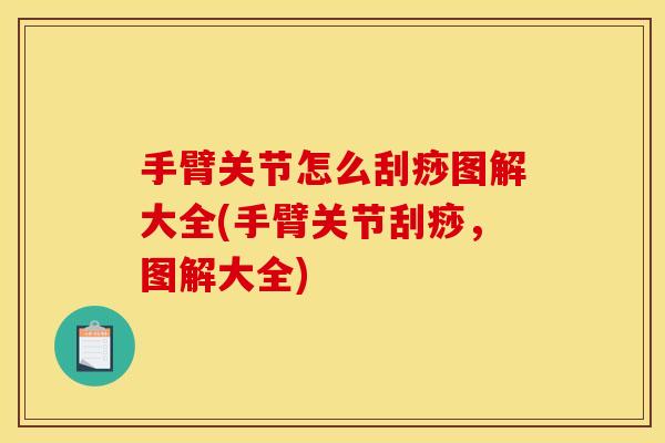 手臂关节怎么刮痧图解大全(手臂关节刮痧,图解大全)