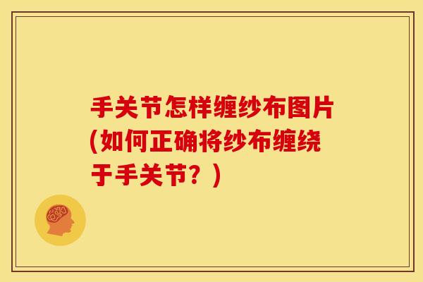 手关节怎样缠纱布图片(如何正确将纱布缠绕于手关节？)