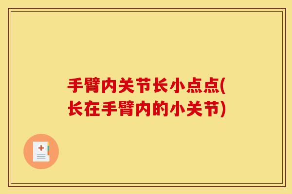 手臂内关节长小点点(长在手臂内的小关节)