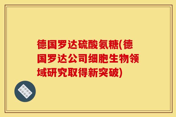 德国罗达硫酸氨糖(德国罗达公司细胞生物领域研究取得新突破)