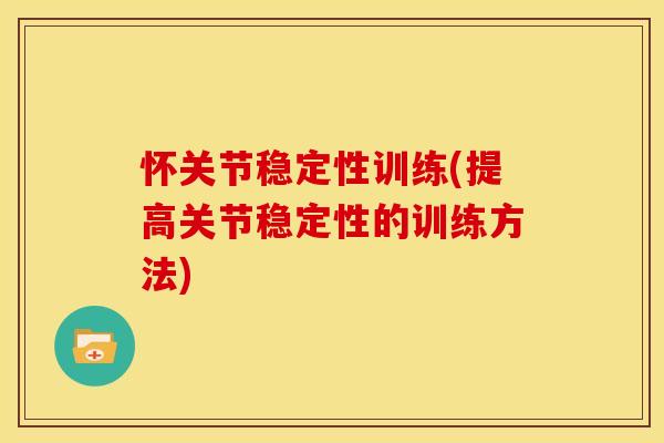 怀关节稳定性训练(提高关节稳定性的训练方法)