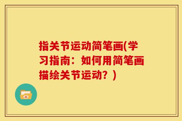 指关节运动简笔画(学习指南：如何用简笔画描绘关节运动？)