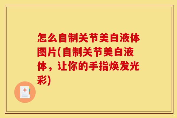 怎么自制关节美白液体图片(自制关节美白液体，让你的手指焕发光彩)