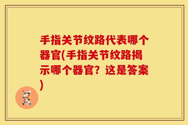 手指关节纹路代表哪个器官(手指关节纹路揭示哪个器官？这是答案)