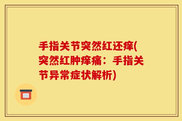 手指关节突然红还痒(突然红肿痒痛：手指关节异常症状解析)