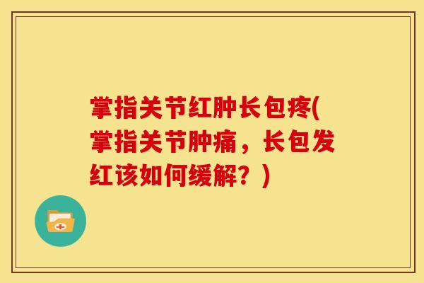 掌指关节红肿长包疼(掌指关节肿痛，长包发红该如何缓解？)