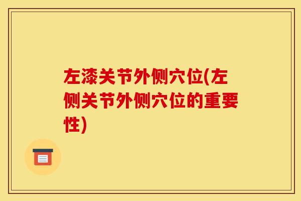 左漆关节外侧穴位(左侧关节外侧穴位的重要性)