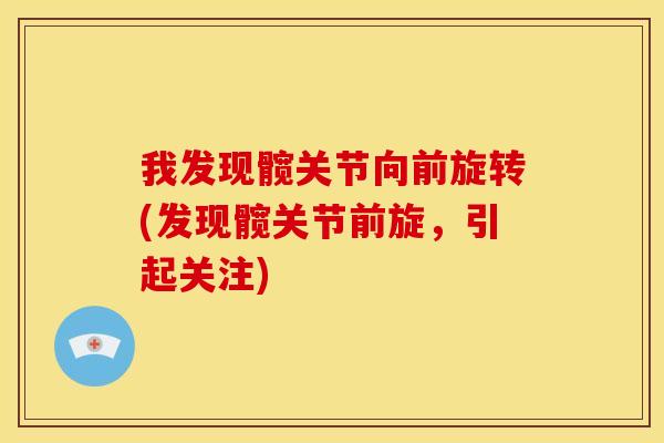 我发现髋关节向前旋转(发现髋关节前旋，引起关注)