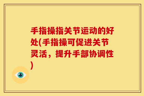 手指操指关节运动的好处(手指操可促进关节灵活，提升手部协调性)