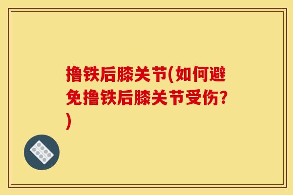 撸铁后膝关节(如何避免撸铁后膝关节受伤？)