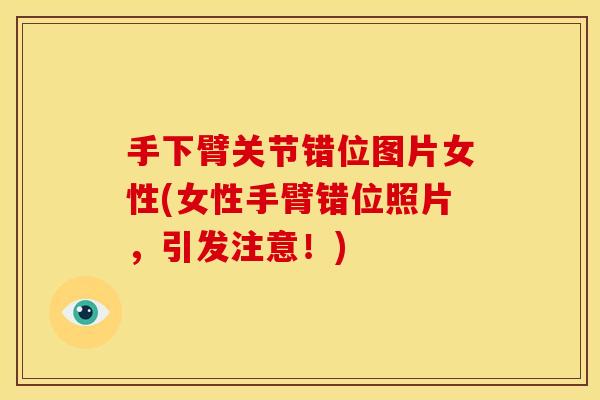 手下臂关节错位图片女性(女性手臂错位照片，引发注意！)