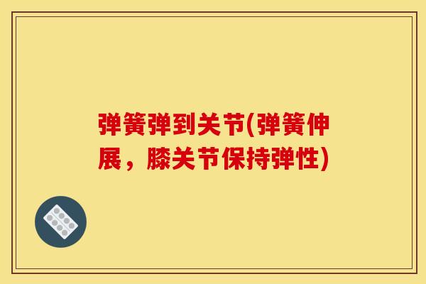 弹簧弹到关节(弹簧伸展，膝关节保持弹性)