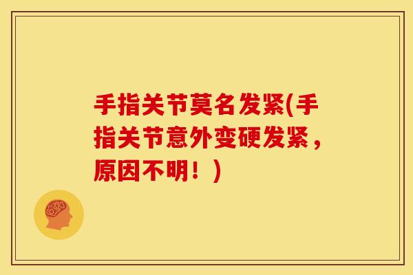 手指关节莫名发紧(手指关节意外变硬发紧，原因不明！)