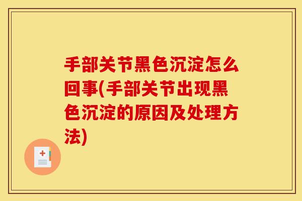手部关节黑色沉淀怎么回事(手部关节出现黑色沉淀的原因及处理方法)