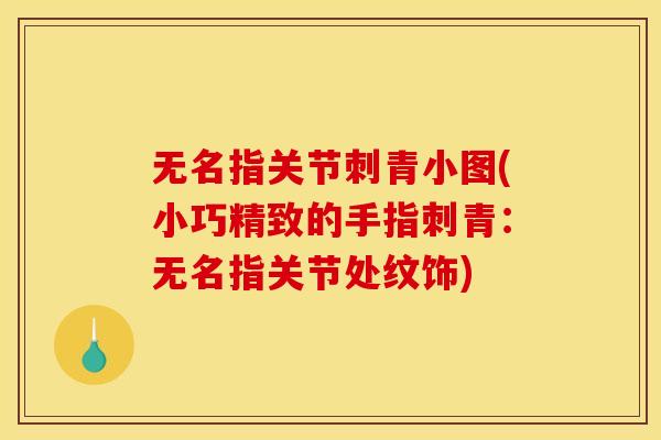 无名指关节刺青小图(小巧精致的手指刺青：无名指关节处纹饰)
