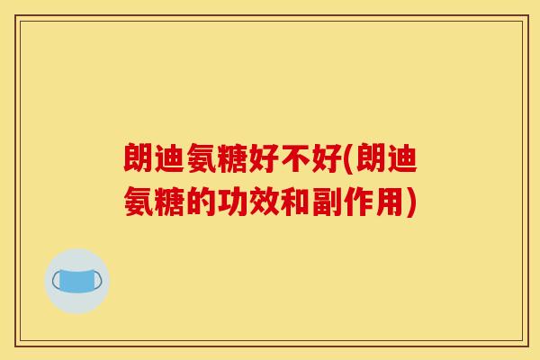 朗迪氨糖好不好(朗迪氨糖的功效和副作用)