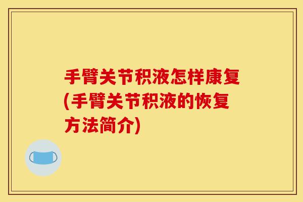 手臂关节积液怎样康复(手臂关节积液的恢复方法简介)
