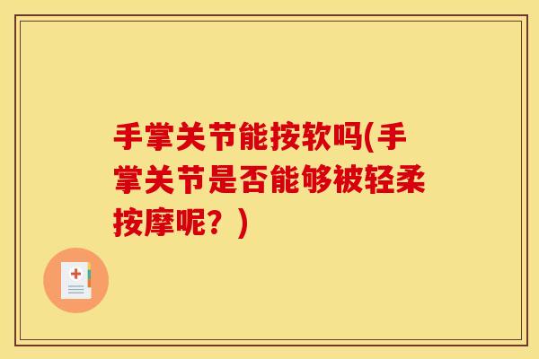 手掌关节能按软吗(手掌关节是否能够被轻柔按摩呢？)