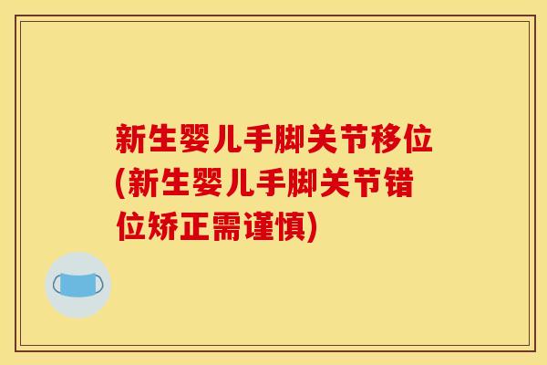 新生婴儿手脚关节移位(新生婴儿手脚关节错位矫正需谨慎)
