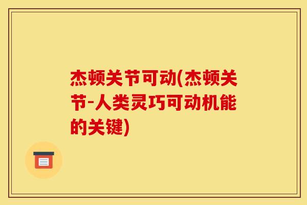 杰顿关节可动(杰顿关节-人类灵巧可动机能的关键)