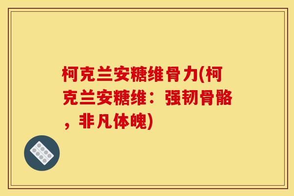柯克兰安糖维骨力(柯克兰安糖维：强韧骨骼，非凡体魄)